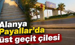 Alanya Payallar’da üst geçit çilesi