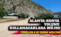 Alanya-Konya yolundaki tüneller altı ay içinde açılıyor