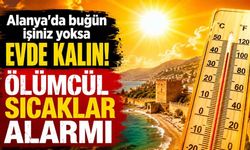Alanya'da bugün işiniz yoksa evde kalın! Ölümcül sıcaklar alarmı
