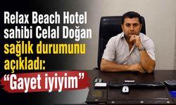 Relax Beach Hotel sahibi Celal Doğan sağlık durumunu açıkladı: “Gayet iyiyim”