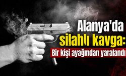 Alanya'da silahlı kavga: Bir kişi ayağından yaralandı