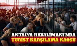 Antalya Havalimanı'nda yeni karşılama sistemi krizi
