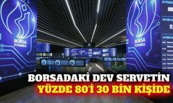 Borsadaki servetin yüzde 80'i 30 bin yatırımcının elinde