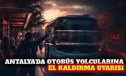 Antalya'da otobüs yolcularına el kaldırma uyarısı