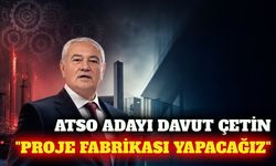 ATSO adayı Davut Çetin: Odamızı proje fabrikası yapacağız