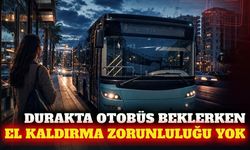 Otobüs beklerken el kaldırma zorunluluğu yok