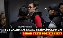 Tutuklanan Erdal Beşikçioğlu'nun esrar testi pozitif çıktı