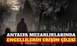 Antalya mezarlıklarında engelliler erişim sorunu yaşıyor