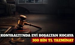 Konyaaltı'nda evi boşaltan kocaya 300 bin TL ödeme kararı