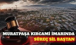 Muratpaşa Kırcami imar planı için Danıştay bozma kararı