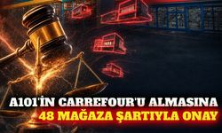 A101'in Carrefour'u almasına 48 mağaza şartıyla onay