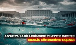 Antalya kıyılarındaki plastik kirliliği meclise taşındı