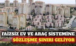 Faizsiz ev ve araç finansmanına sözleşme sınırı geliyor