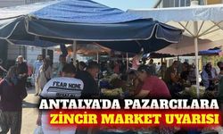 Antalya'da pazarcılardan zincir market uyarısı