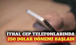 İthal cep telefonlarında gözetim kıymeti 250 dolara çıktı