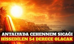 Antalya'da hissedilen sıcaklık 54 dereceye ulaşacak