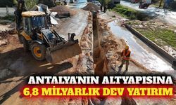 Antalya genelinde altyapıya 6,8 milyar liralık yatırım
