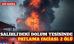 Manisa Salihli'de dolum tesisinde patlama: 2 ölü, 2 yaralı