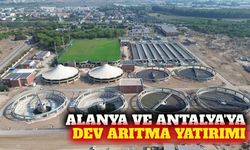 Alanya ve Antalya'nın arıtma altyapısı güçleniyor