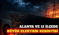 Alanya ve 12 ilçede 22 Ağustos Cumartesi elektrik kesintisi