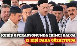 Kuriş operasyonu sürüyor! 12 gözaltı daha... Alanya'dan var mı?
