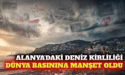 Alanya kıyılarındaki kirlilik Alman ve Rus basınında