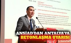 Antalya'nın kentleşme politikasına ANSİAD'dan eleştiri