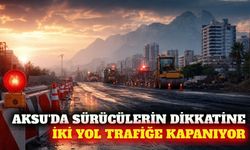 Aksu'da iki yol COP31 hazırlıkları için trafiğe kapatılıyor