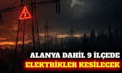 Alanya dahil 9 ilçede 28 Ağustos'ta elektrik kesintisi
