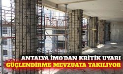 Antalya İMO'dan uyarı: Güçlendirme mevzuata takılıyor