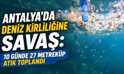 Antalya’da deniz kirliliğine savaş: 10 günde 27 metreküp atık toplandı