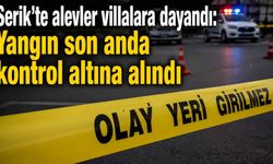 Serik’te alevler villalara dayandı: Yangın son anda kontrol altına alındı