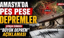 Amasya’da peş peşe depremler: Uzman isimden “büyük deprem” açıklaması