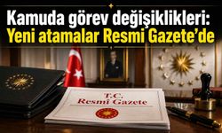 Kamuda görev değişiklikleri: Yeni atamalar Resmi Gazete’de