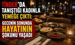 Tinder’da tanıştığı kadınla yemeğe çıktı: Gecenin sonunda hayatının şokunu yaşadı