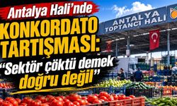 Antalya Hali’nde konkordato tartışması: “Sektör çöktü demek doğru değil”