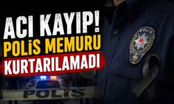 Acı kayıp! Polis memuru kurtarılamadı
