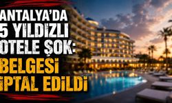 Antalya’da 5 yıldızlı otele şok: Belgesi iptal edildi