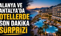 Alanya ve Antalya’da otellerde son dakika sürprizi