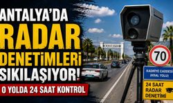 Antalya’da radar denetimleri sıkılaşıyor: O yolda 24 saat kontrol