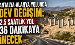 Antalya-Alanya yolunda dev değişim: 2,5 saatlik yol 36 dakikaya inecek