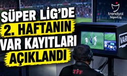 Süper Lig’de 2. haftanın VAR kayıtları açıklandı