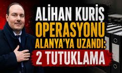 Alihan Kuriş operasyonu Alanya’ya uzandı: 2 tutuklama