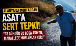 Alanya'da muhtardan ASAT'a sert tepki! "18 gündür su boşa akıyor, mahallede musluklar kuru"