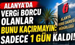 Alanya’da vergi borcu olanlar bunu kaçırmayın: Sadece 1 gün kaldı!