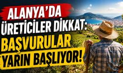Alanya’da üreticiler dikkat: Başvurular yarın başlıyor!
