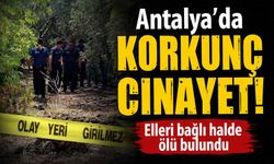 Antalya'da korkunç c*nayet! Elleri bağlı halde ölü bulundu
