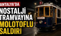Antalya'da nostalji tramvayına molotoflu saldırı