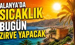 Alanya'da sıcaklık bugün zirve yapacak