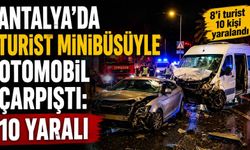 Antalya'da turist minibüsüyle otomobil çarpıştı: 10 yaralı
